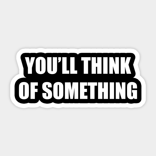 YOU'LL THINK OF SOMETHING Sticker by TheCosmicTradingPost